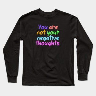 You Are Not Your Negative Thoughts Long Sleeve T-Shirt